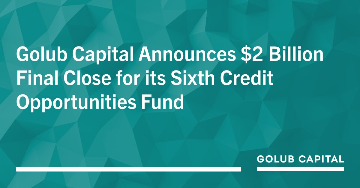 Golub Capital Announces $2 Billion Final Close for its Sixth Credit ...